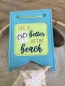 Preview: Button "life ist better at the beach"